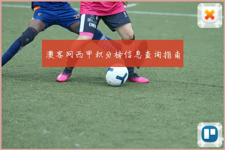澳客网西甲积分榜信息查询指南