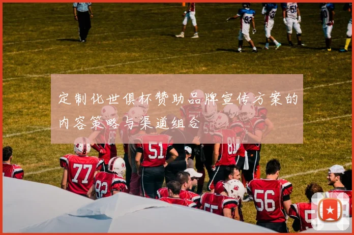 定制化世俱杯赞助品牌宣传方案的内容策略与渠道组合