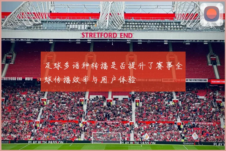 足球多语种转播是否提升了赛事全球传播效率与用户体验
